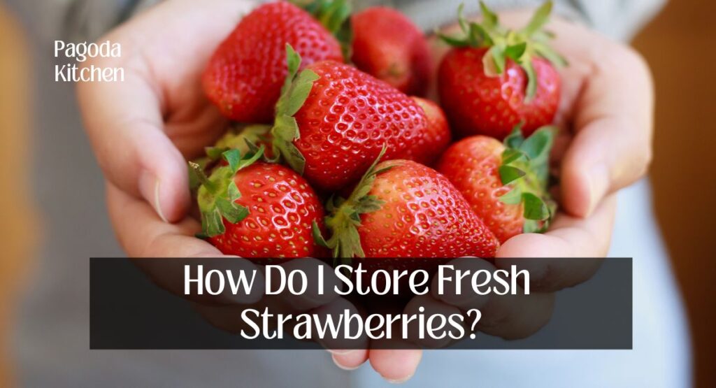 How Do I Store Fresh Strawberries?