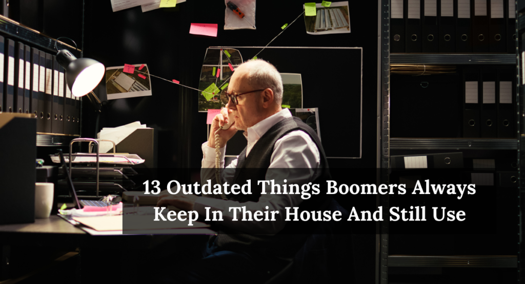 13 Outdated Things Boomers Always Keep In Their House And Still Use