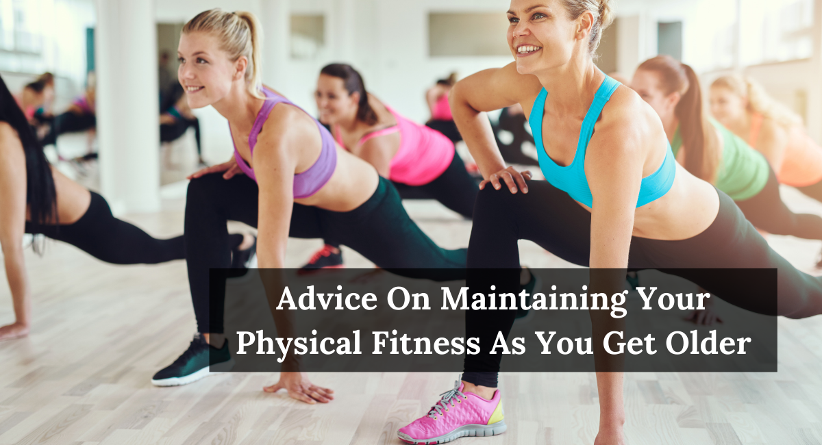 Advice On Maintaining Your Physical Fitness As You Get Older