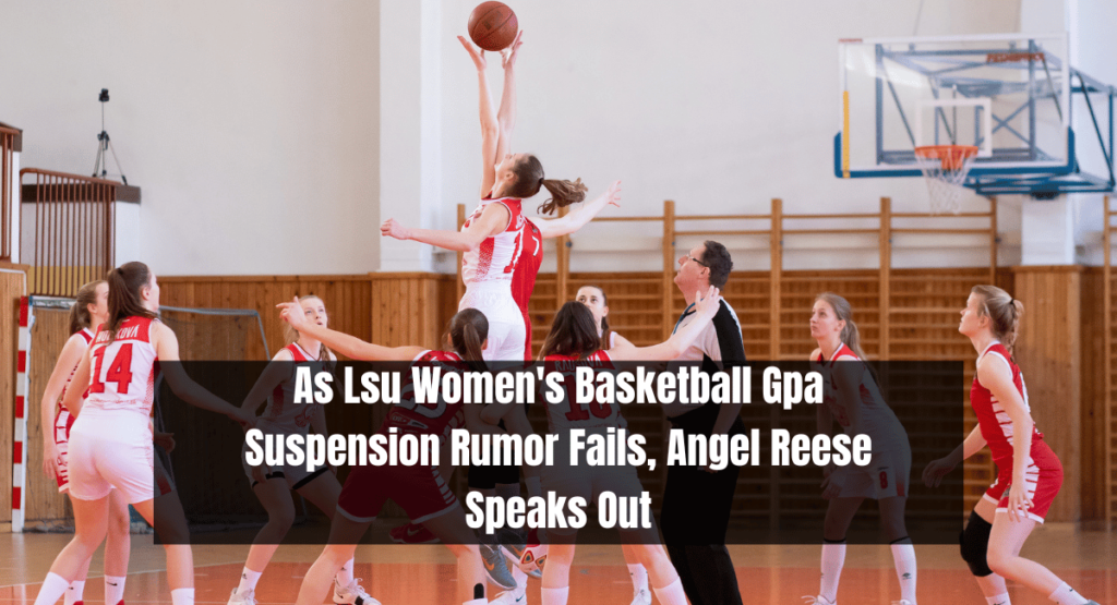 As Lsu Women's Basketball Gpa Suspension Rumor Fails, Angel Reese Speaks Out