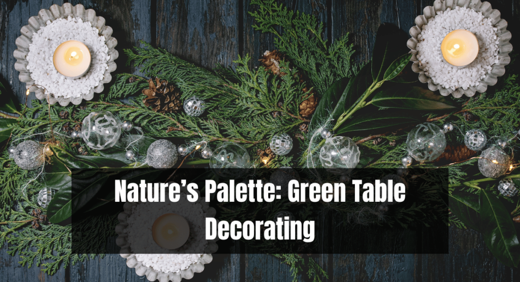 Nature’s Palette: Green Table Decorating