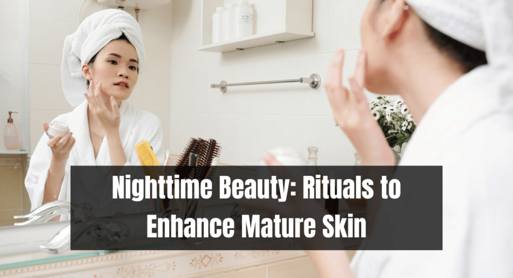Nighttime Beauty: Rituals to Enhance Mature Skin