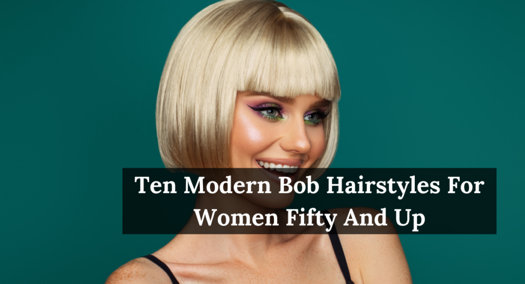 Ten Modern Bob Hairstyles For Women Fifty And Up